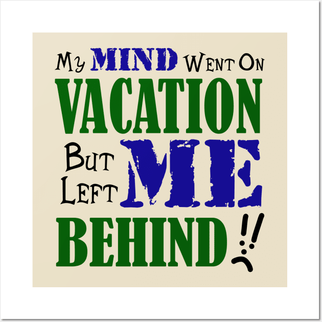My Mind Went on Vacation But Left Me Behind Wall Art by JKP2 Art